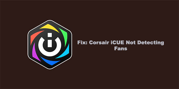 Corsair iCUE Not Detecting Fans
