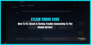 How To Fix Steam Is Having Trouble Connecting To The Steam Servers