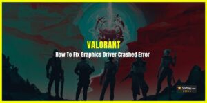 How To Fix Valorant "Graphics Driver Crashed" Error