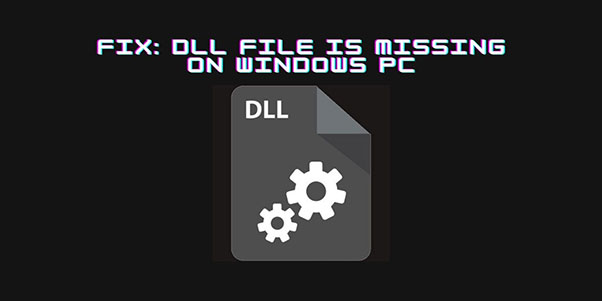 Fix Missing DLL Files Error on Windows 10 & 11